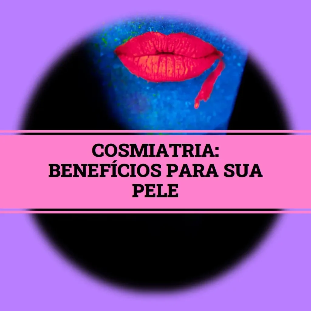 Cosmiatria: O Que É e Como Pode Beneficiar Sua Pele