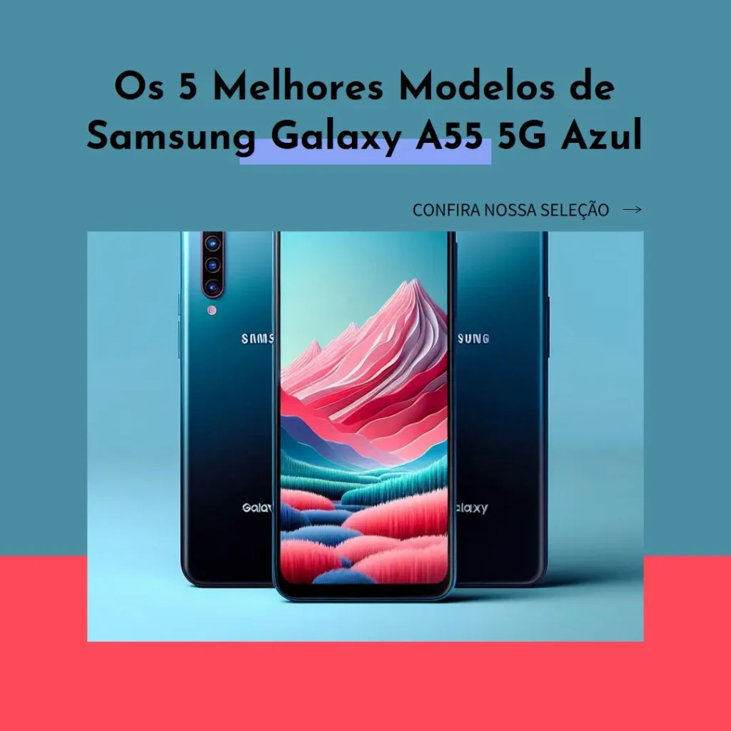 5 Melhores Modelos de  smartphone Samsung Galaxy a55 5g azul