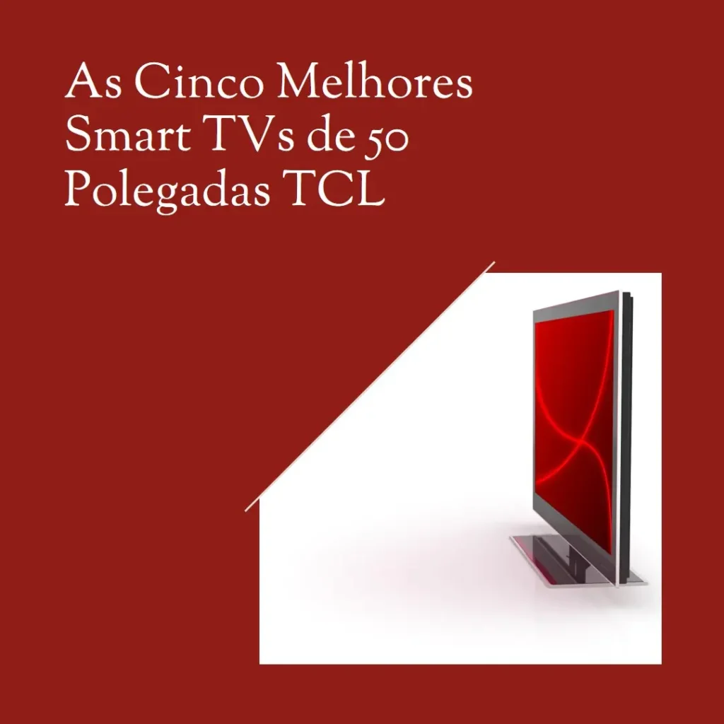 Cinco Melhores Modelos de Smart TV 50 polegadas TCL