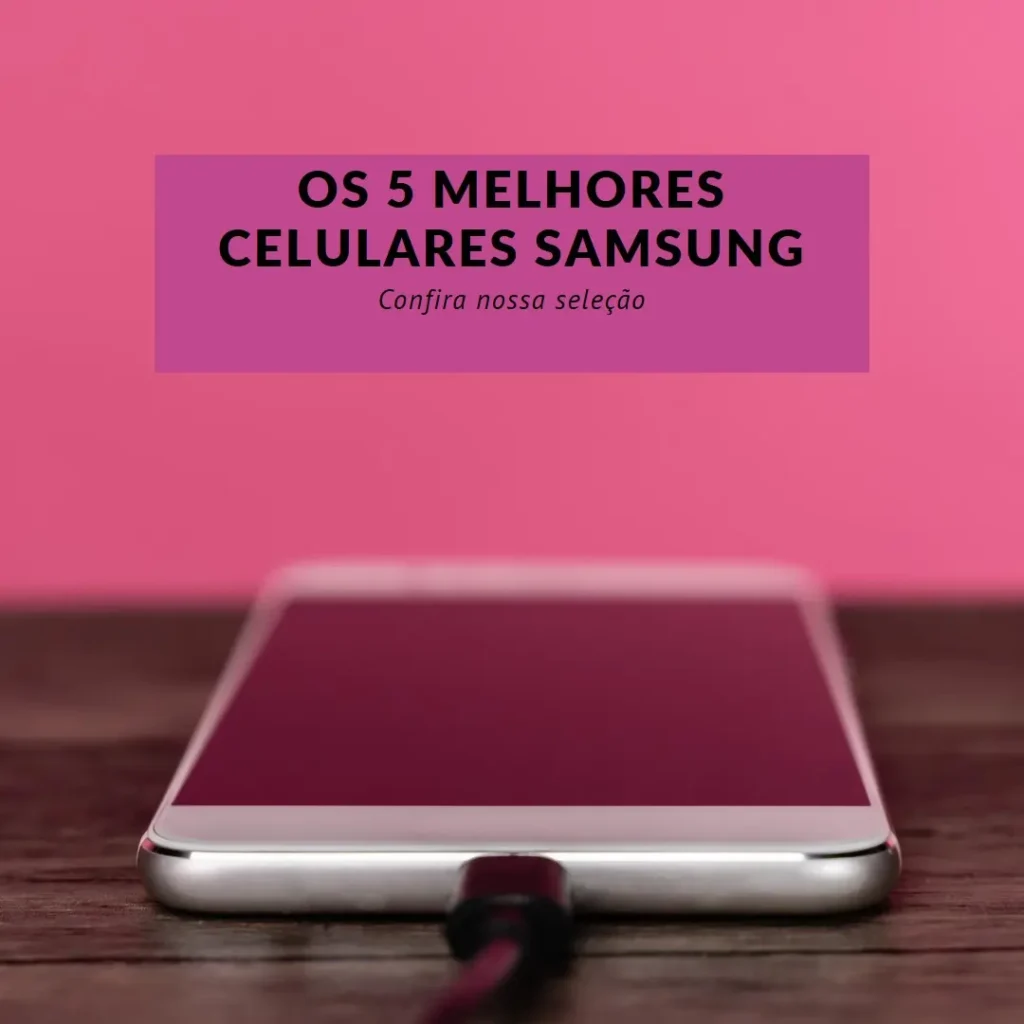 Cinco Principais Modelos de  melhor celular da Samsung