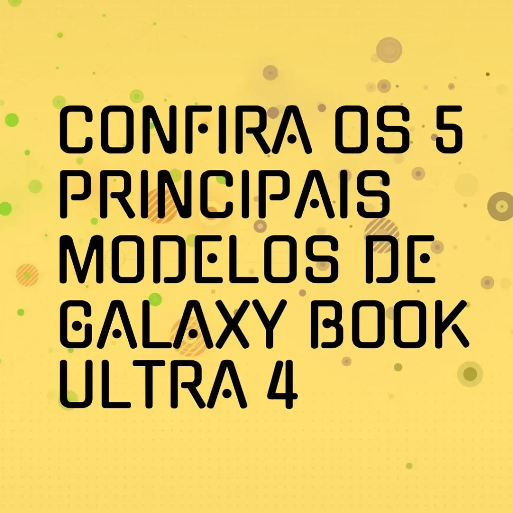 Os 5 Principais Modelos de  Galaxy book ultra 4