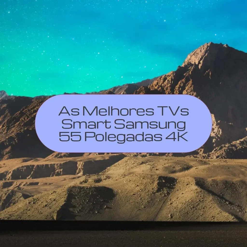 Principais Cinco TV Smart Samsung 55 polegadas 4k