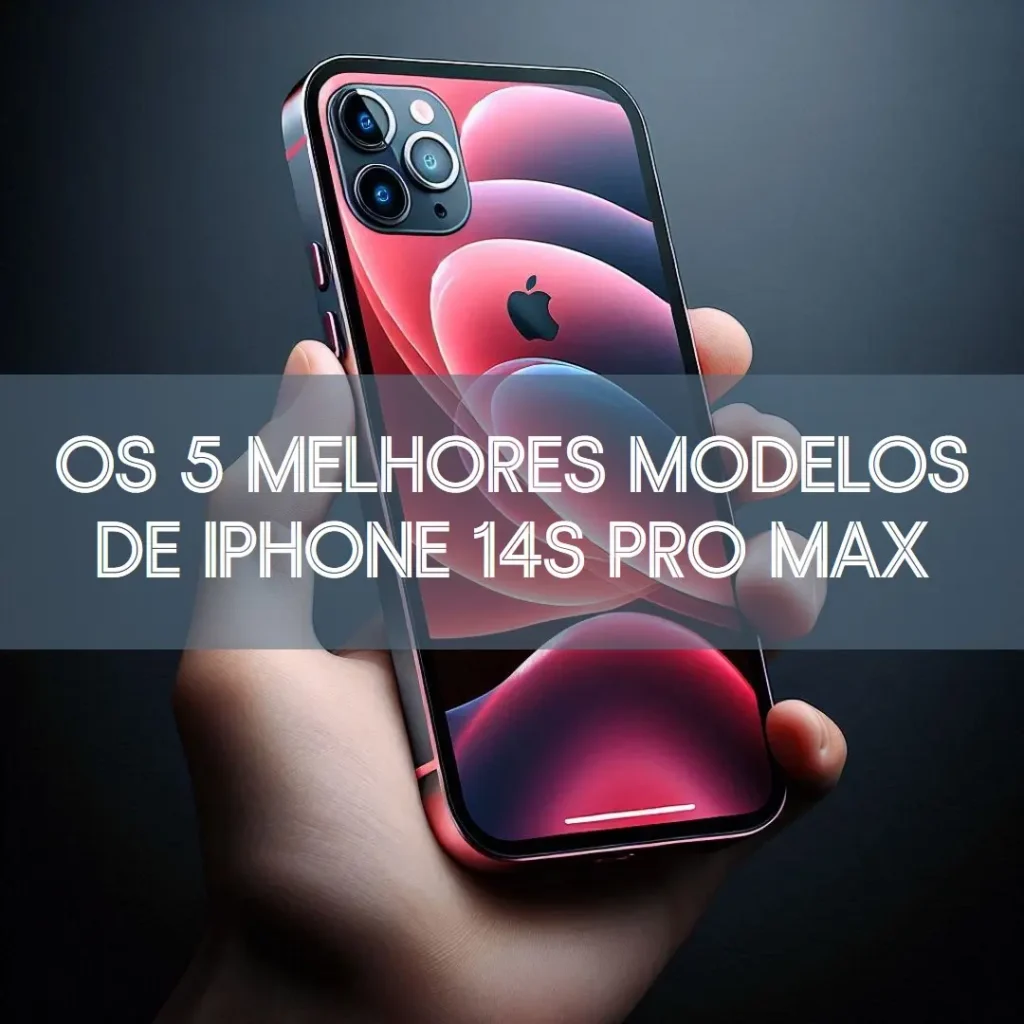 Os 5 Principais Modelos de  Iphone 14s Pro Max