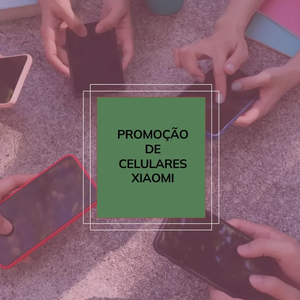 Cinco Principais Modelos de celular em promoção Xiaomi