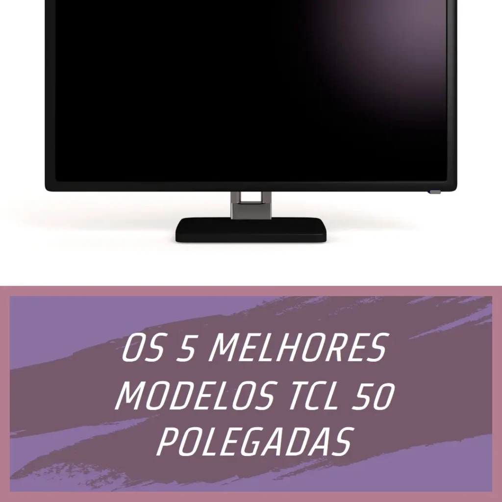 Cinco Melhores Modelos de TCL 50 polegadas