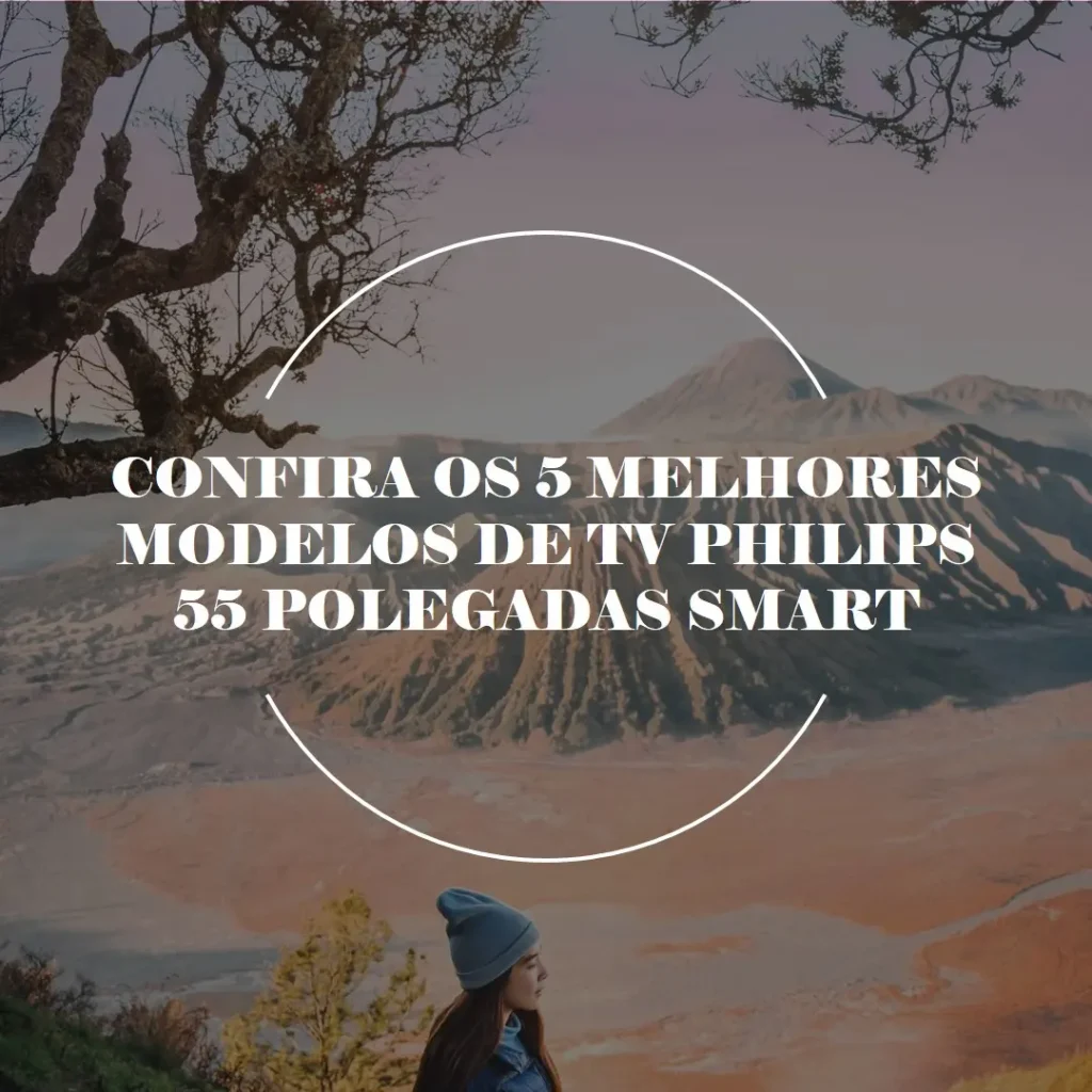 Os 5 Melhores Modelos de TV Philips 55 polegadas Smart