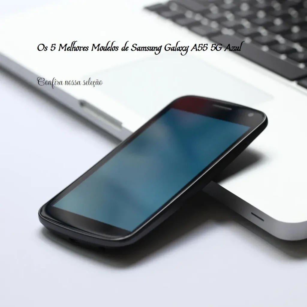Cinco Principais Modelos de  smartphone Samsung Galaxy a55 5g azul