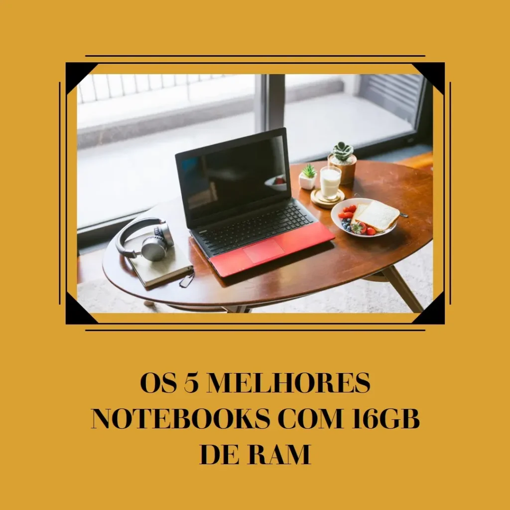 Cinco Principais Modelos de notebook 16gb ram