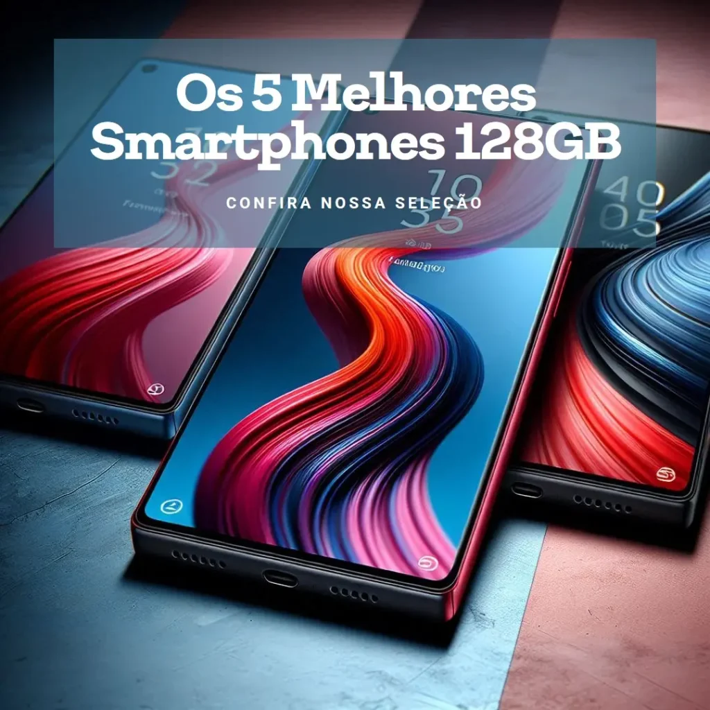 Cinco Principais Modelos de Smartphone 128gb