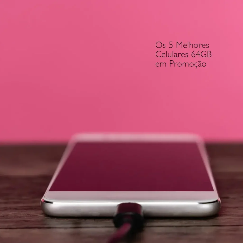 Cinco Principais Modelos de celular 64gb promoção