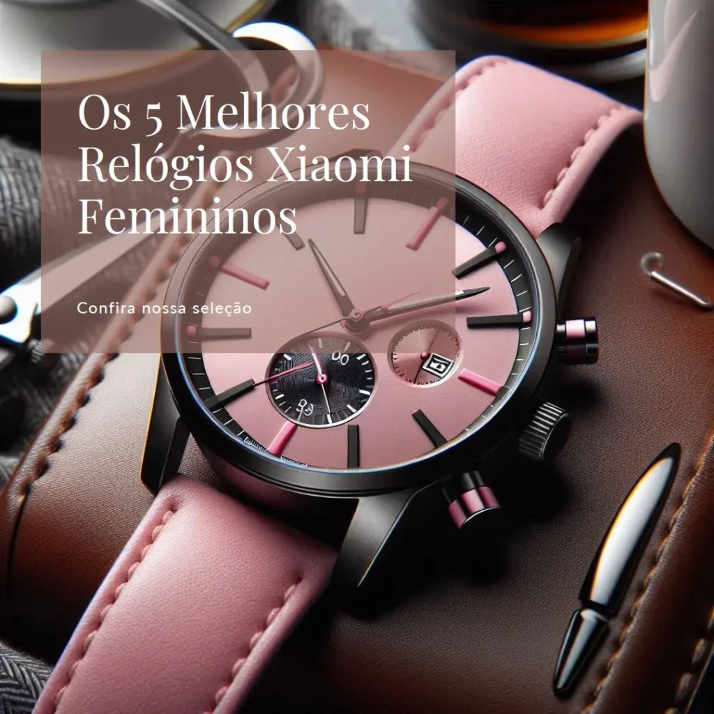 Cinco Melhores Modelos de relogio Xiaomi feminino