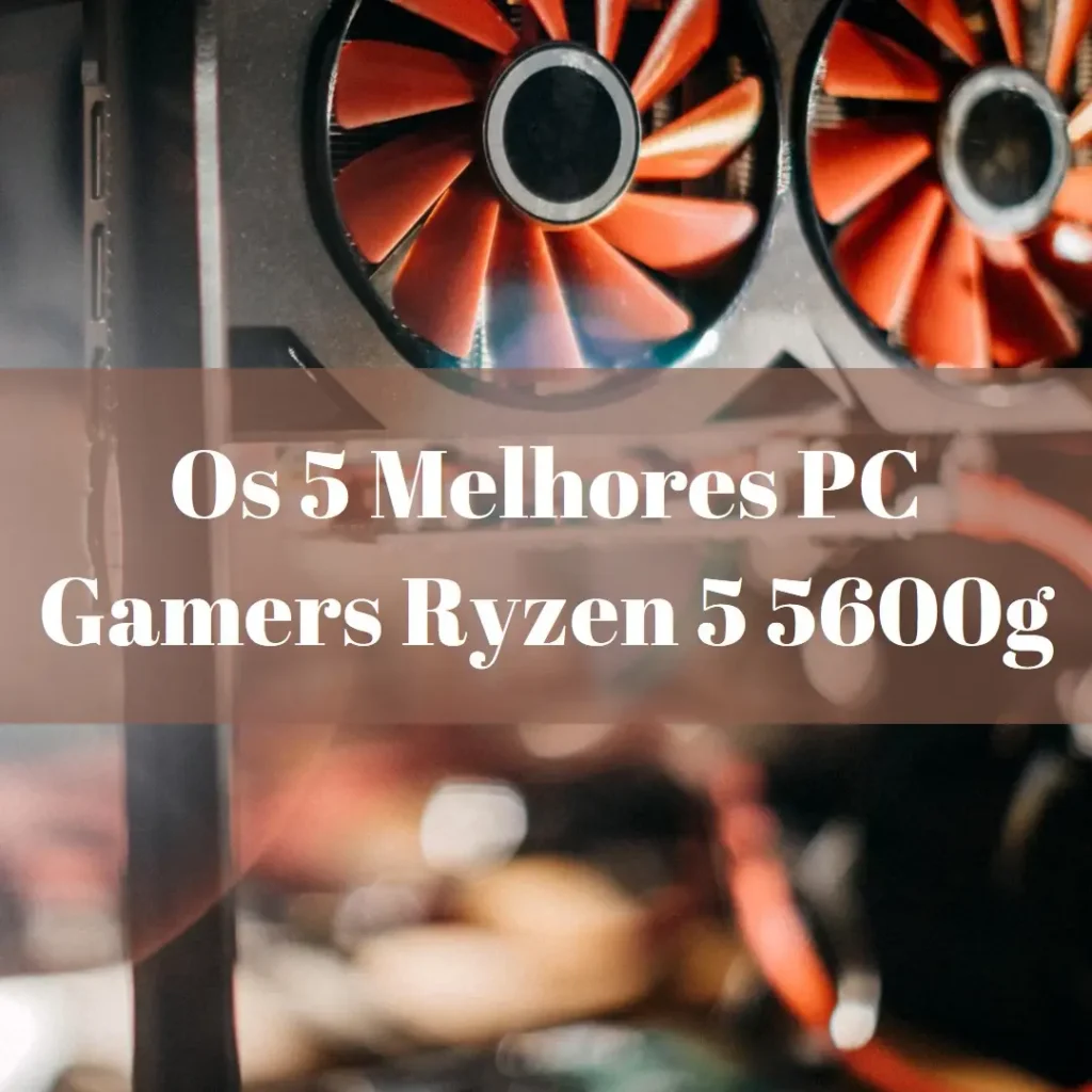 Principais 5 PC gamer Ryzen 5 5600g