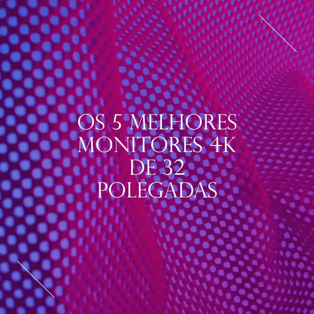 Cinco Principais Modelos de monitor 4k 32 polegadas