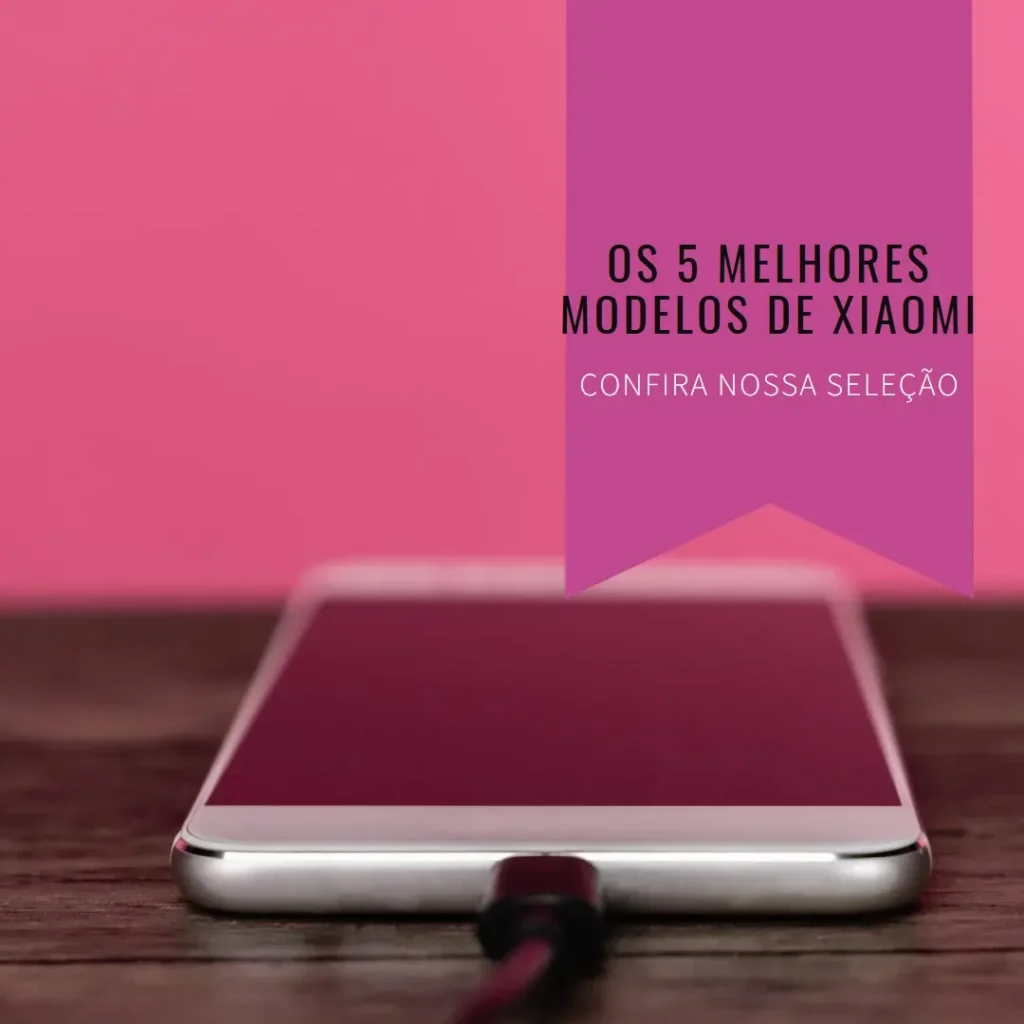 Cinco Melhores Modelos de Xiaomi celular