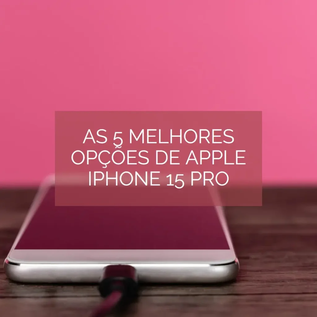 As 5 Melhores Opções de  Apple Iphone 15 pro