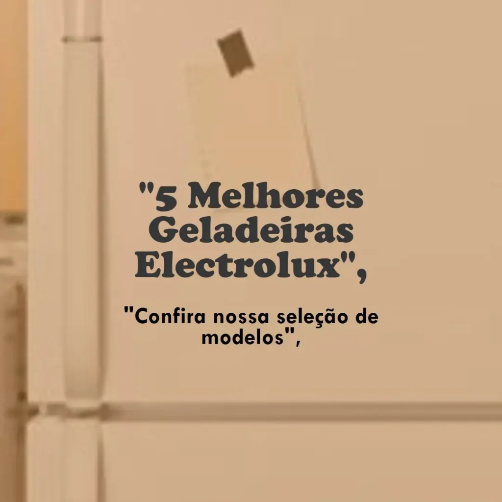 5 Melhores Modelos de geladeira Electrolux infinity