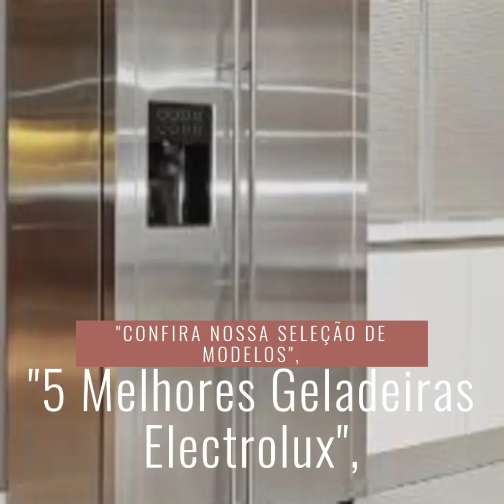 5 Melhores Modelos de geladeira Electrolux by side