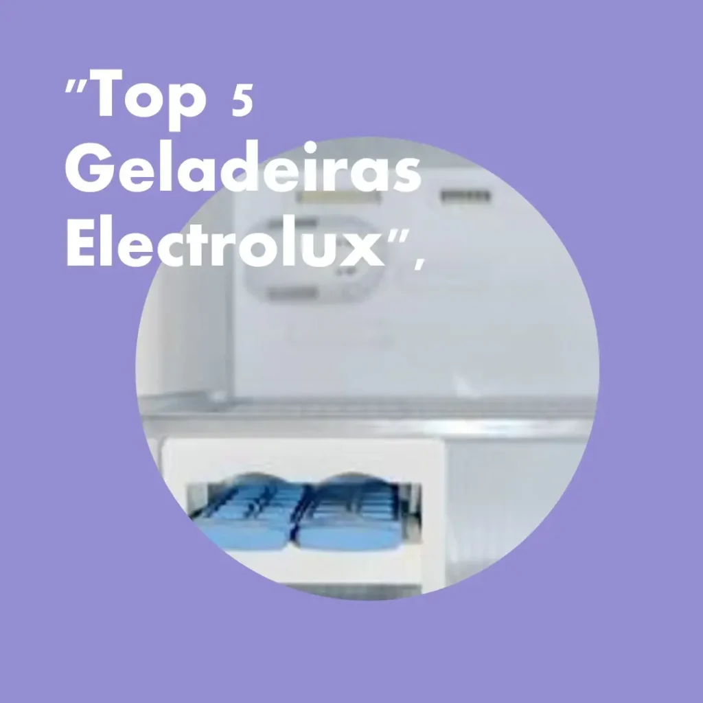 Top 5 Opções de Geladeira Electrolux 474 litros