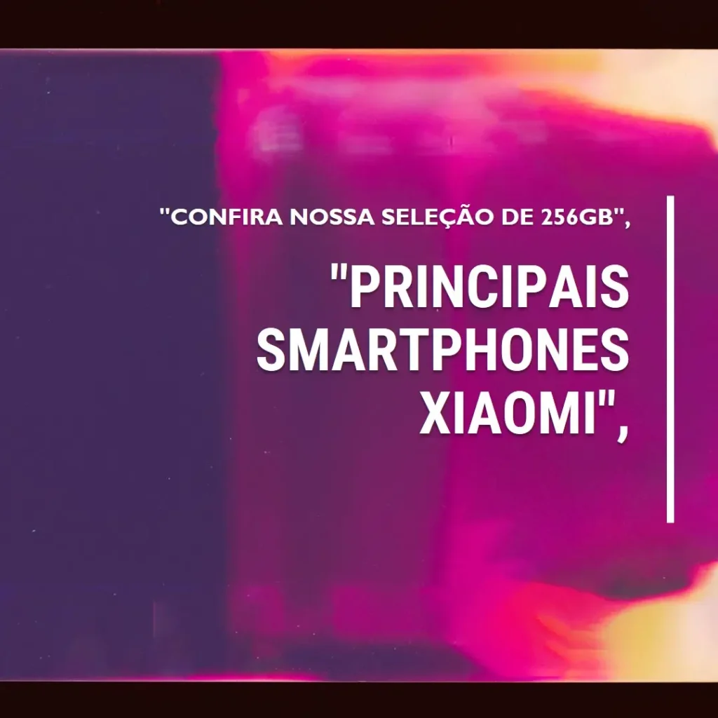 Principais 5 Smartphone Xiaomi 256gb