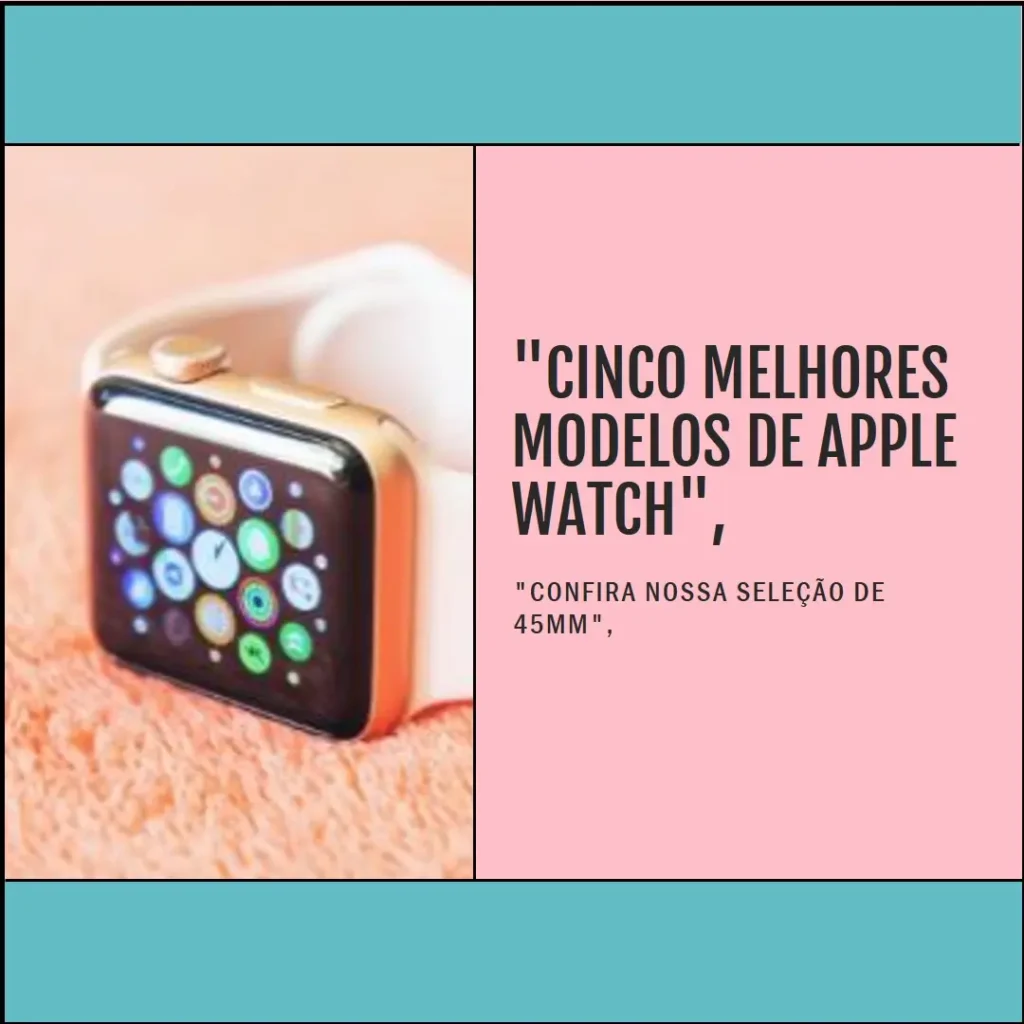Cinco Melhores Modelos de Apple Watch Series 7 45Mm