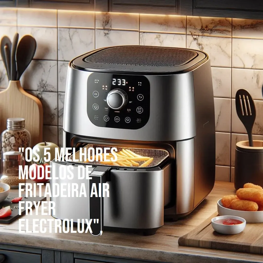 Os 5 Melhores Modelos de fritadeira air fryer Electrolux
