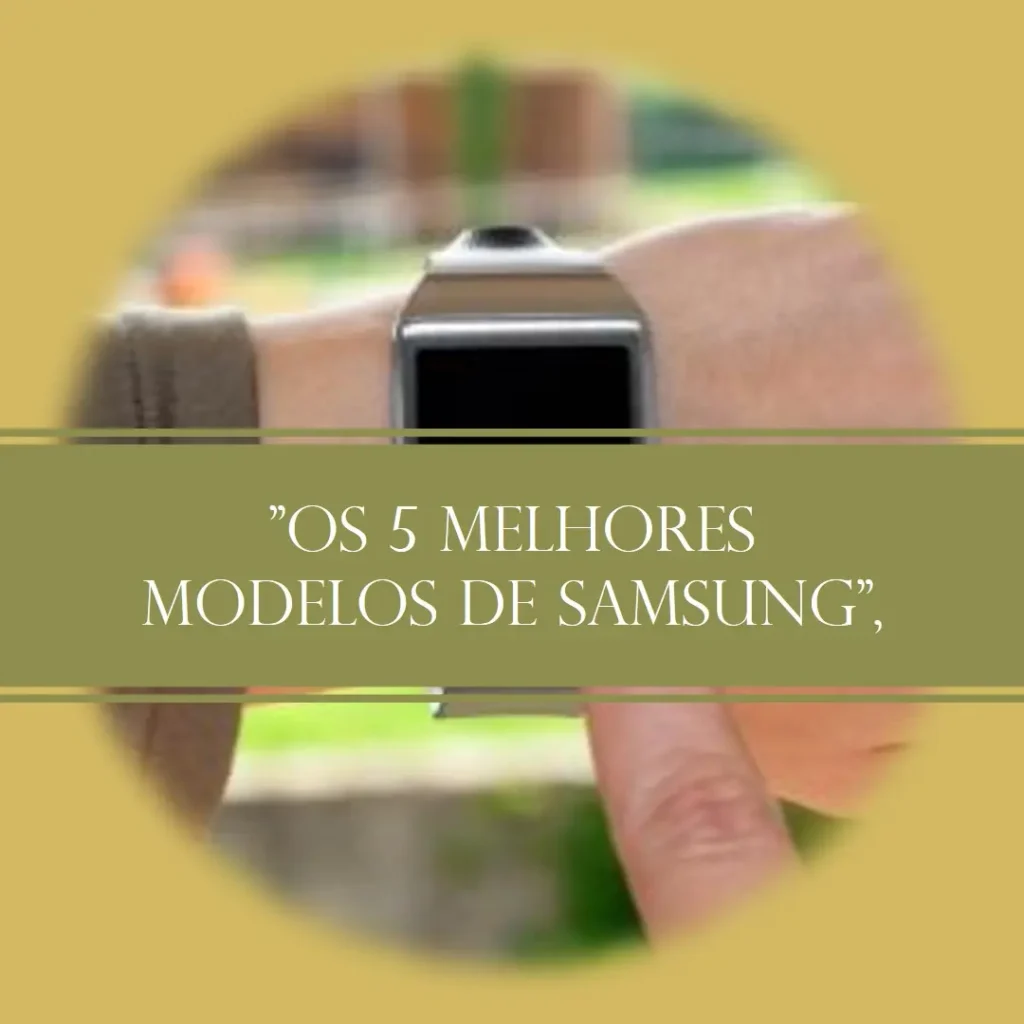 Os 5 Melhores Modelos de Samsung smartwatch 7