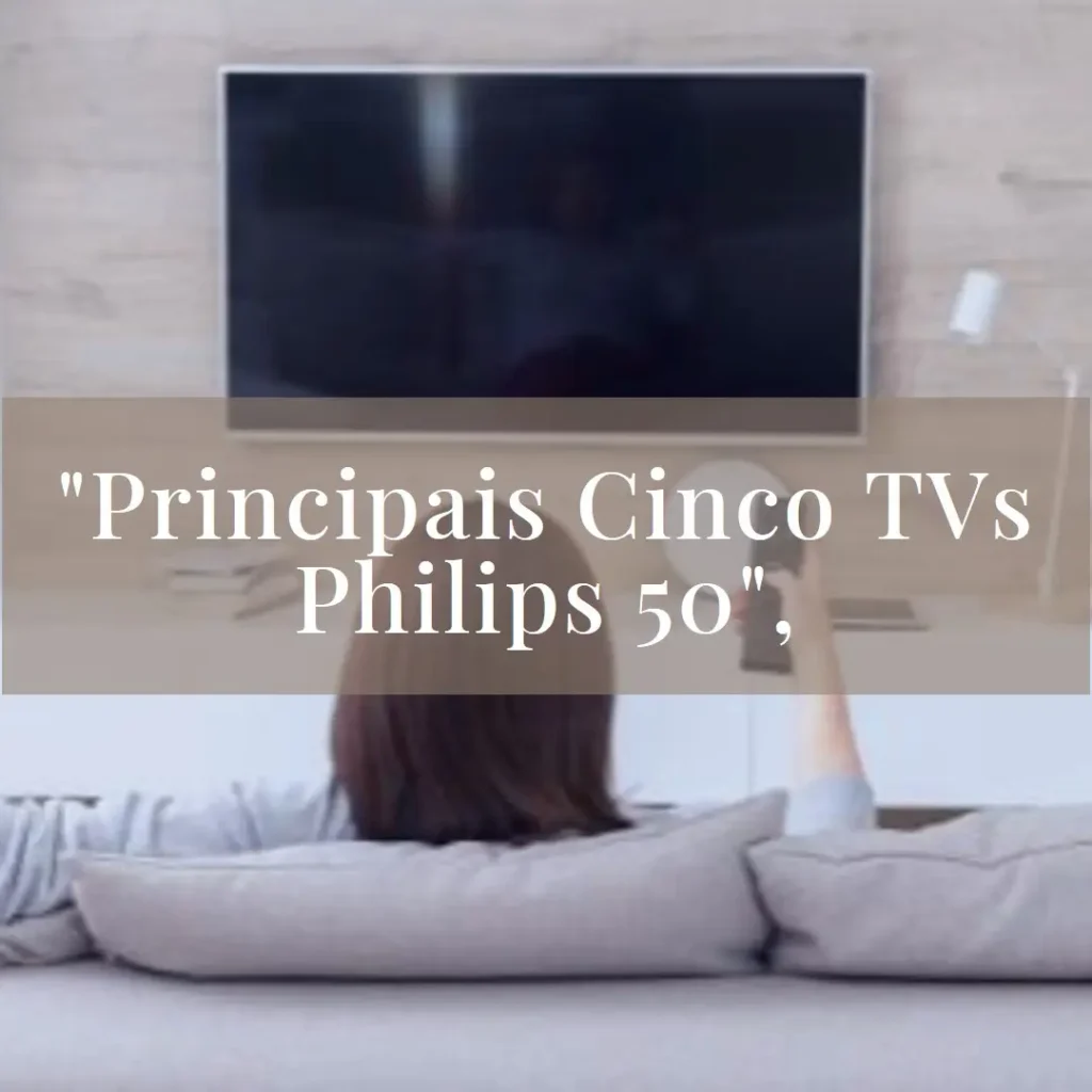 Principais Cinco TV Philips 50 smart 4K