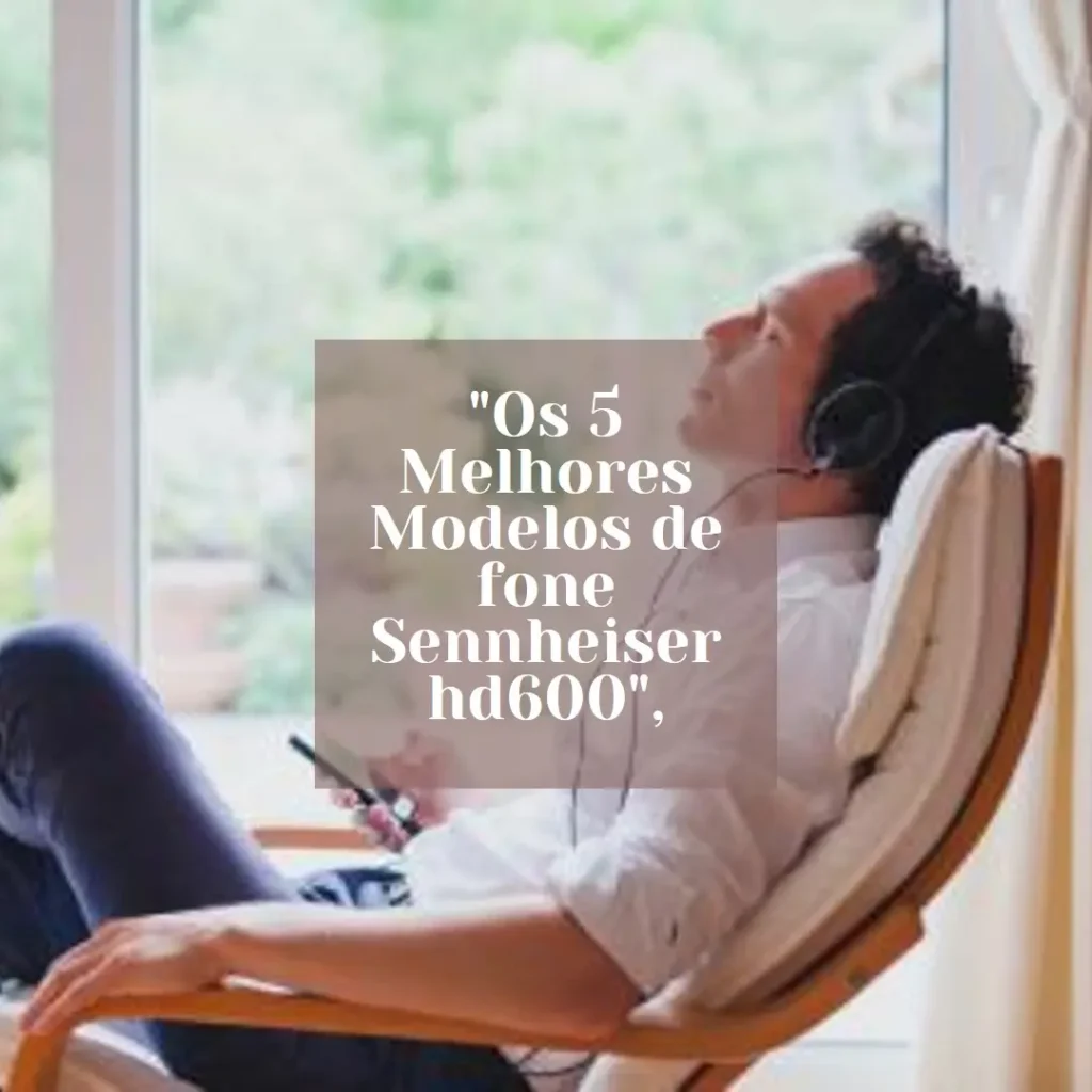 Os 5 Melhores Modelos de  fone Sennheiser hd600