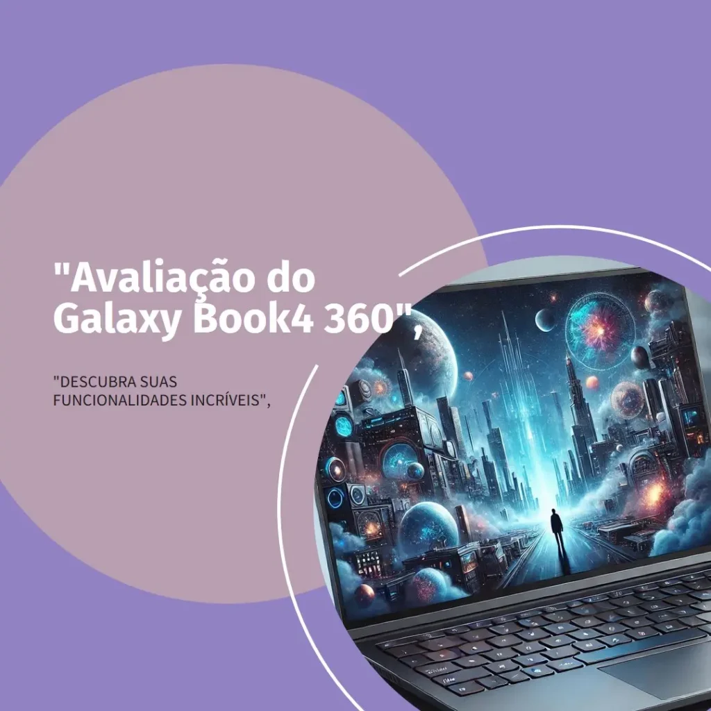 Galaxy Book4 360: Alto Desempenho com Mobilidade Incrível