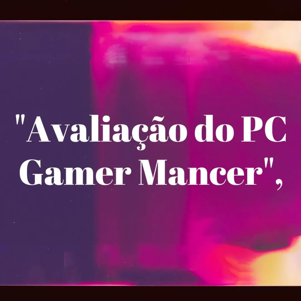 PC Gamer Mancer com Intel i5 e RTX 2060: Vale a Pena?
