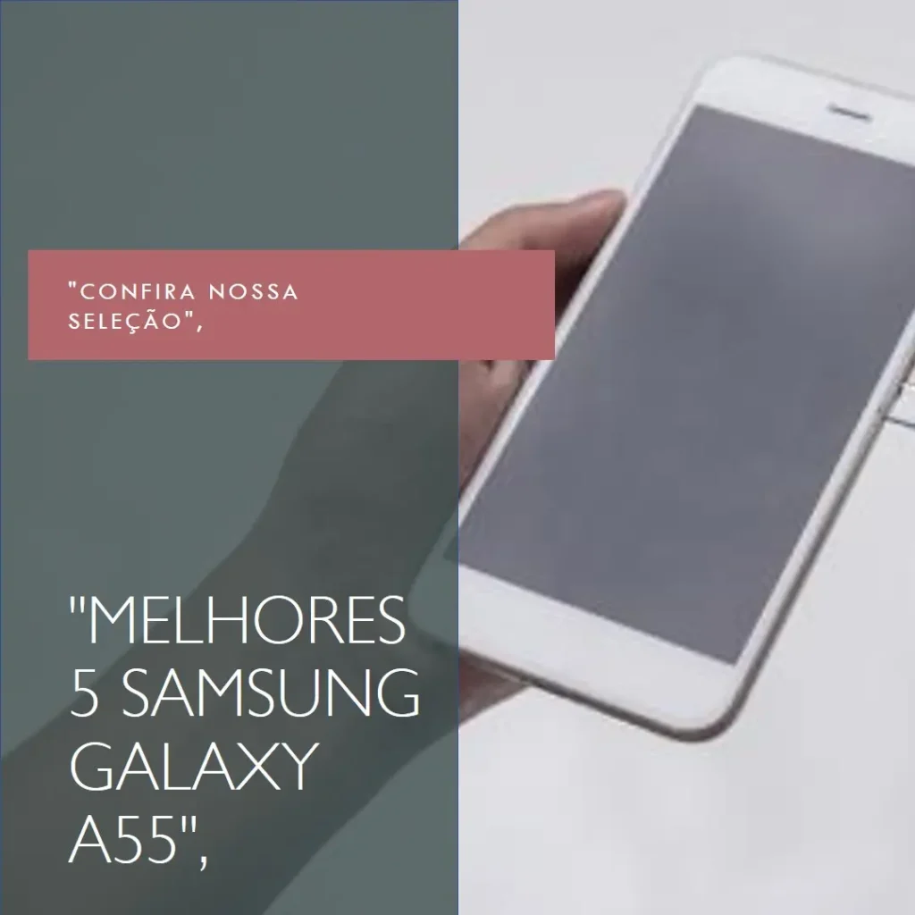 Melhores 5 Samsung Galaxy A55