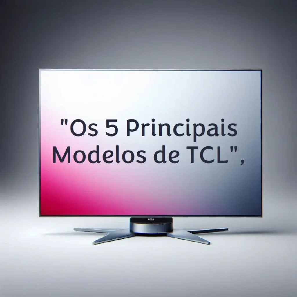 Os 5 Principais Modelos de TCL qled 55