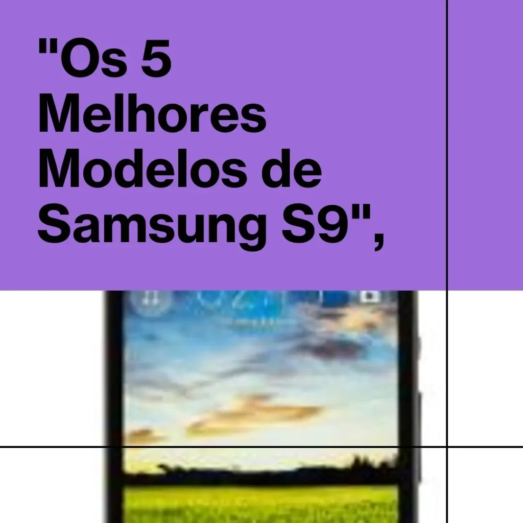 Os 5 Melhores Modelos de Samsung s9