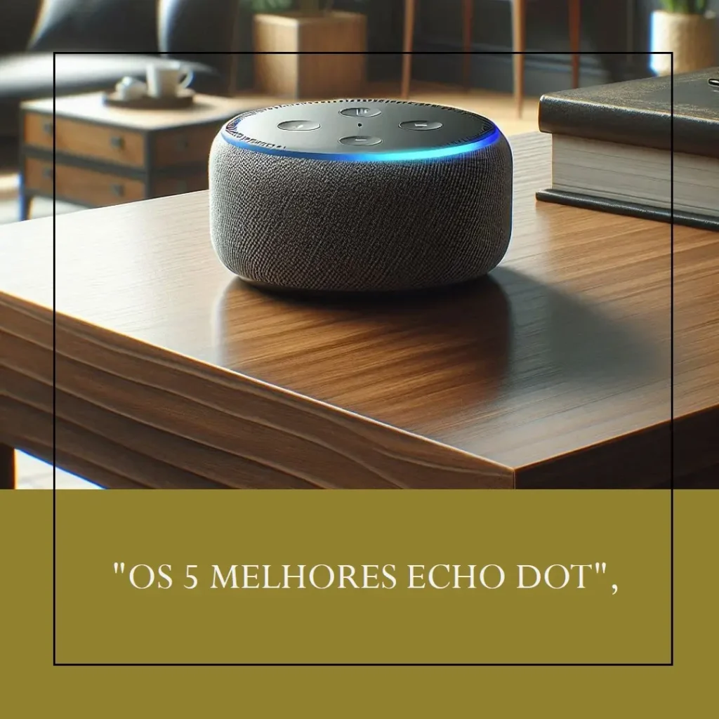 Lista de 5 Melhores: Echo Dot 4 geração