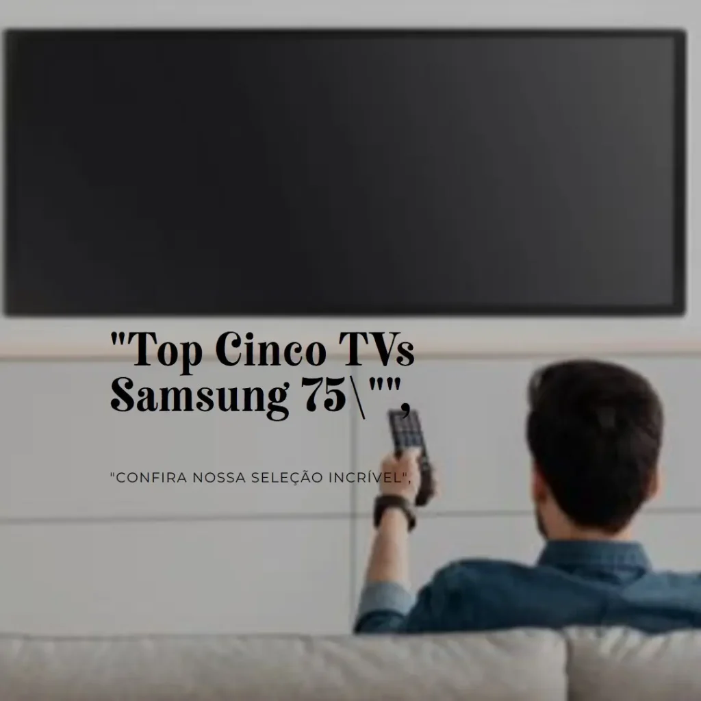 Top Cinco Modelos de  TV 75 polegadas Samsung