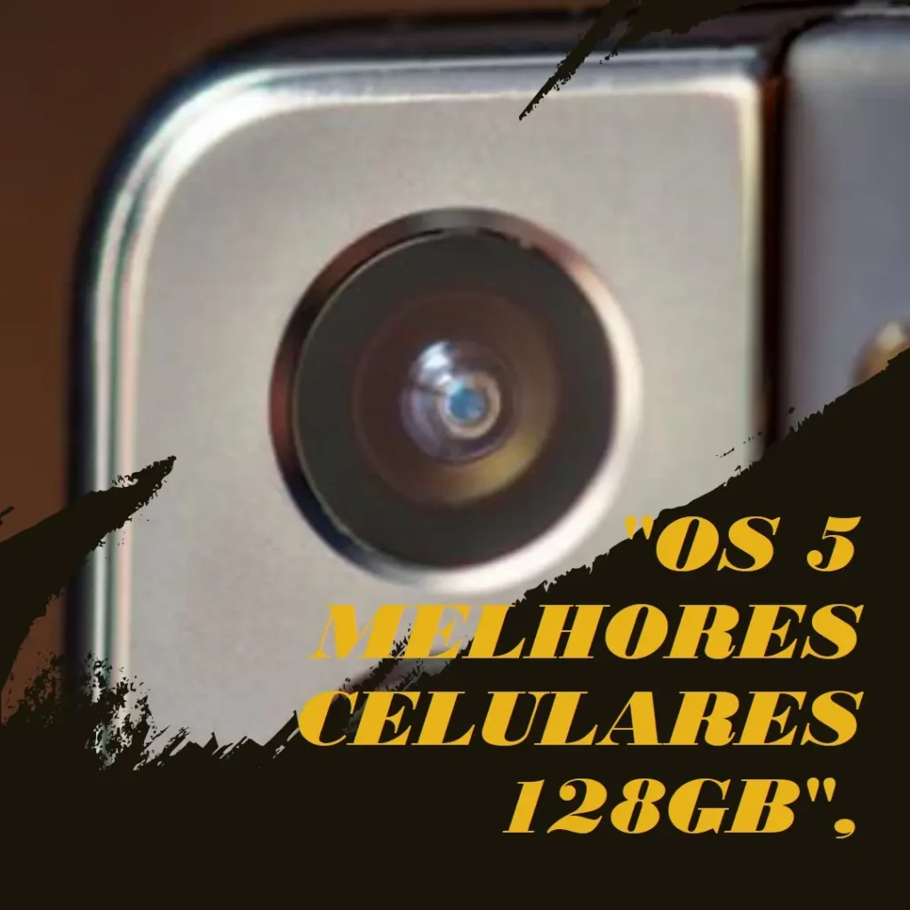 Os 5 Melhores Modelos de celular 128 gb