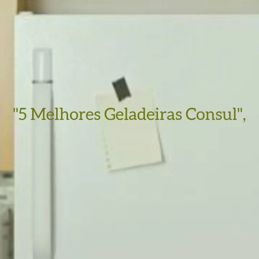 5 Melhores Modelos de Geladeira Inverse Consul