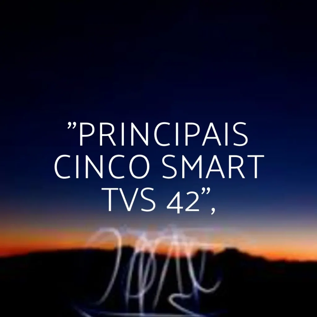 Principais Cinco Smart Tv 42