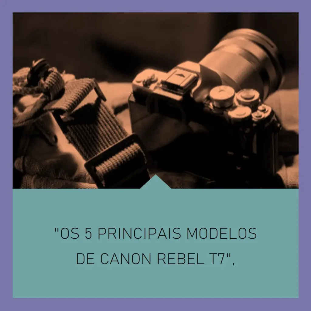 Os 5 Principais Modelos de Canon Rebel t7