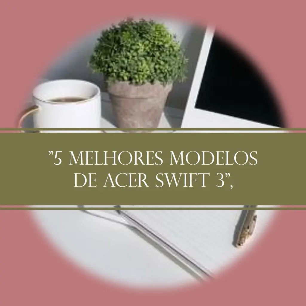 5 Melhores Modelos de Acer Swift 3 16gb