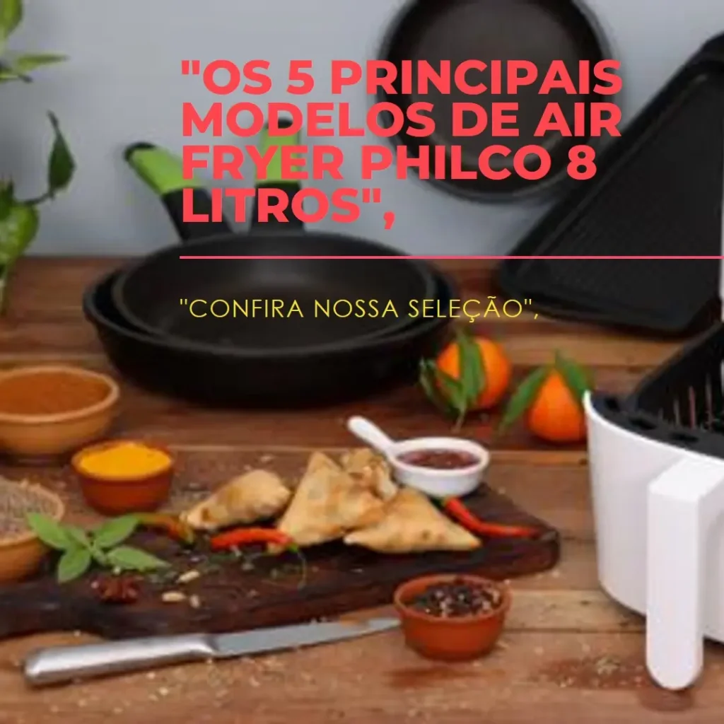 Os 5 Principais Modelos de air fryer Philco 8 litros