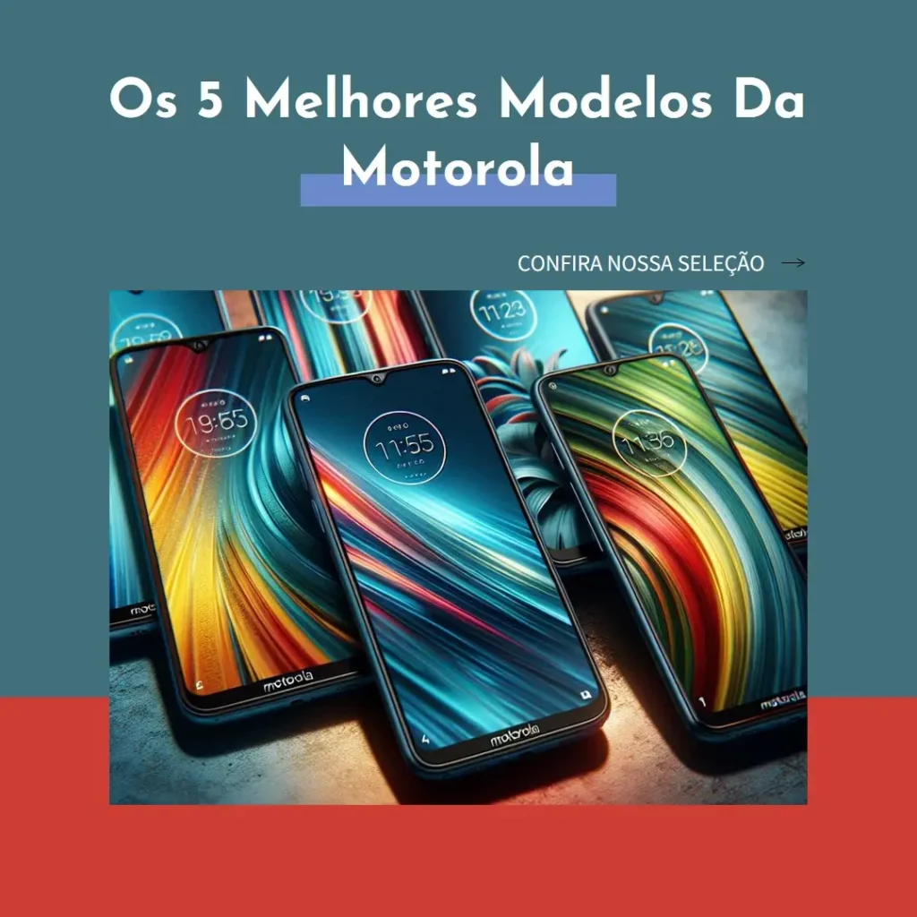 Os 5 Melhores Modelos de Ultimo Lançamento Da Motorola