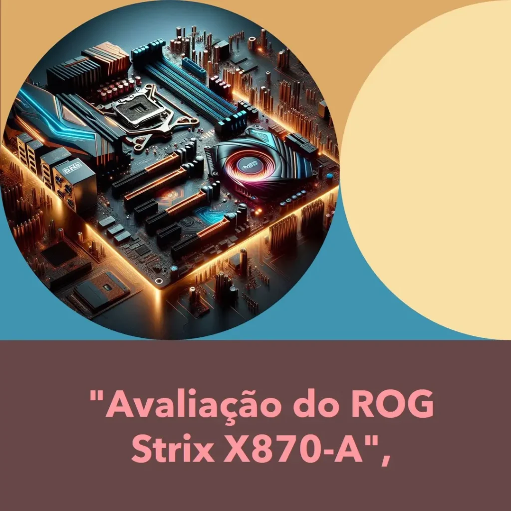 ROG Strix X870-A Gaming WiFi: Desempenho e Conectividade de Ponta