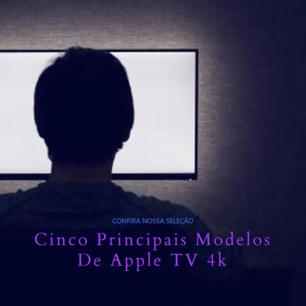 Cinco Principais Modelos de  Apple TV 4k – 64gb