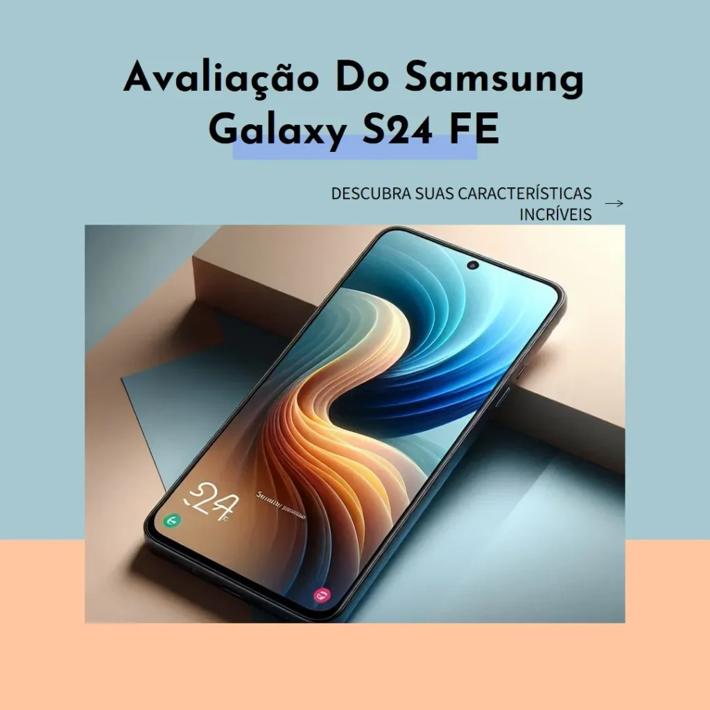 Samsung Galaxy S24 FE 5G: Desempenho, Design e Câmeras Potentes