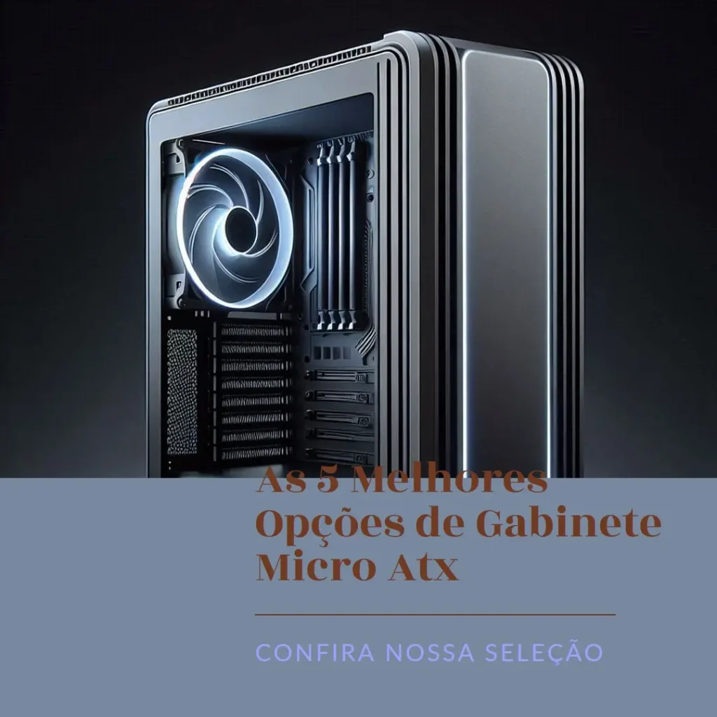 As 5 Melhores Opções de Gabinete Micro Atx