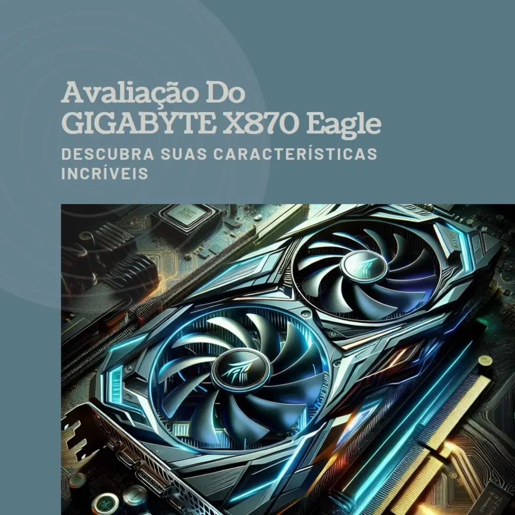 GIGABYTE X870 Eagle WIFI7 AM5 LGA 1718: Placa-Mãe para Alta Performance e Conectividade de Ponta