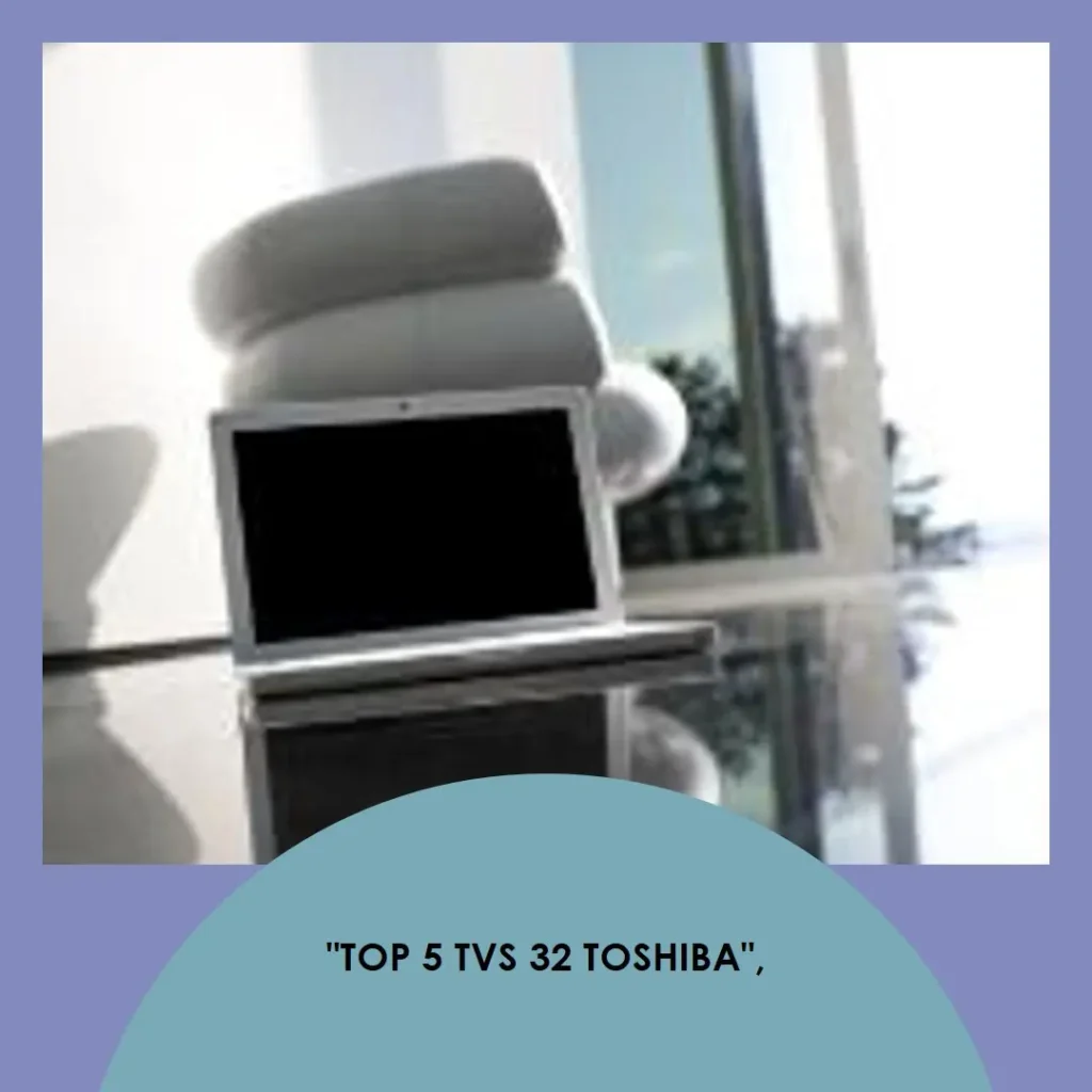 Top 5 TV 32 Toshiba