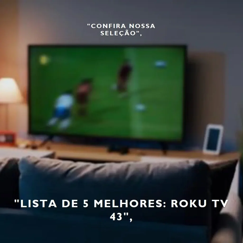 Lista de 5 Melhores: Roku TV 43