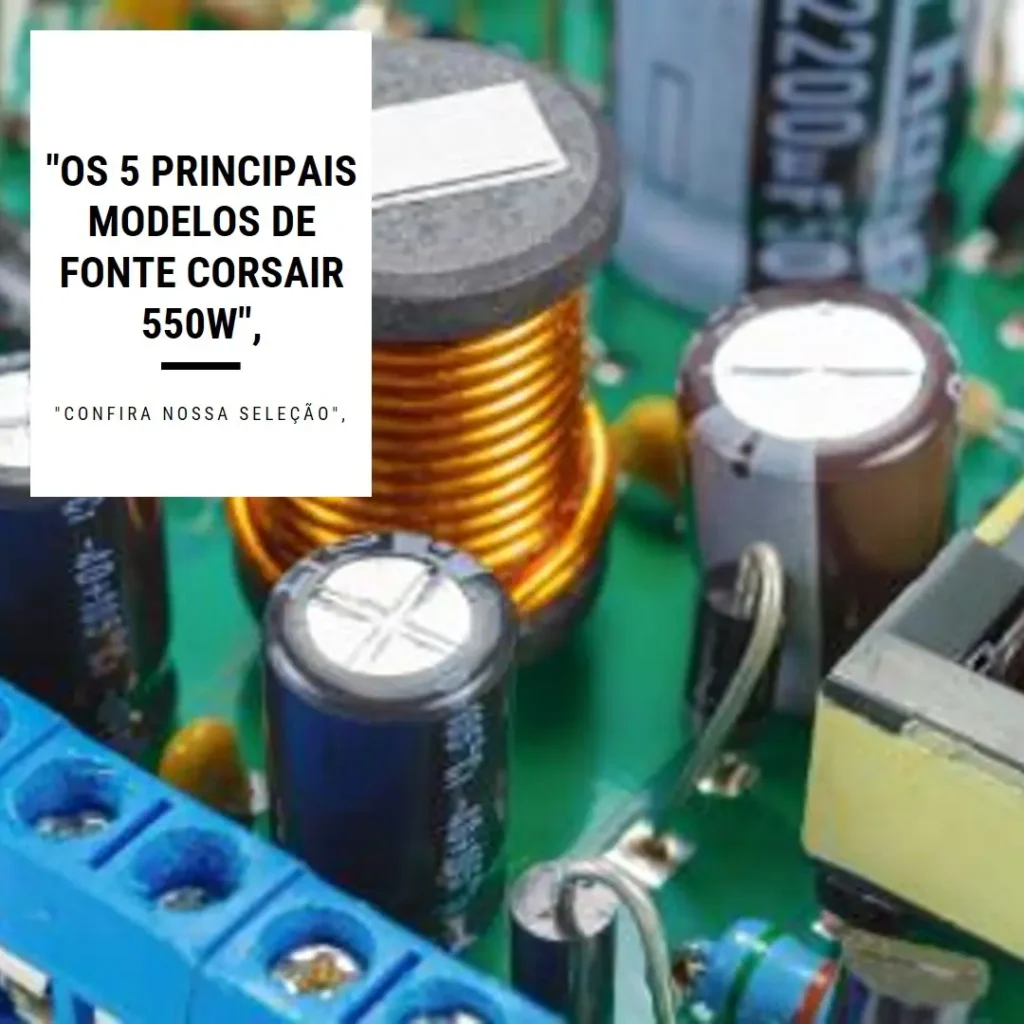 Os 5 Principais Modelos de fonte corsair 550w